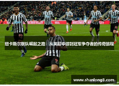 纽卡斯尔联队崛起之路:从英超中游到冠军争夺者的传奇旅程 纽卡斯尔联队崛起之路:从英超中游到冠军争夺者的传奇旅程