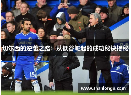 切尔西的逆袭之路：从低谷崛起的成功秘诀揭秘