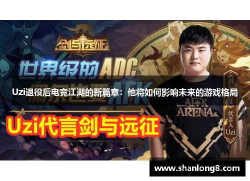 Uzi退役后电竞江湖的新篇章：他将如何影响未来的游戏格局