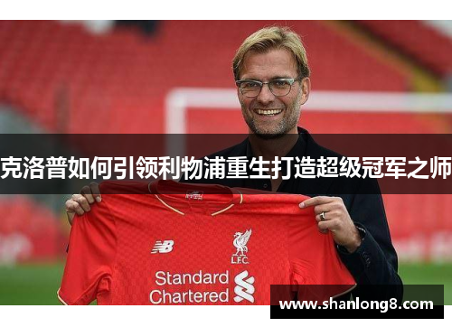 克洛普如何引领利物浦重生打造超级冠军之师