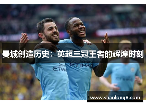 曼城创造历史：英超三冠王者的辉煌时刻
