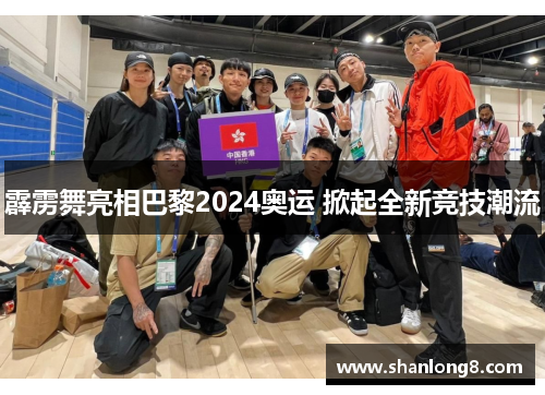 霹雳舞亮相巴黎2024奥运 掀起全新竞技潮流 霹雳舞亮相巴黎2024奥运 掀起全新竞技潮流