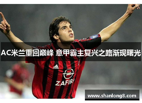 AC米兰重回巅峰 意甲霸主复兴之路渐现曙光