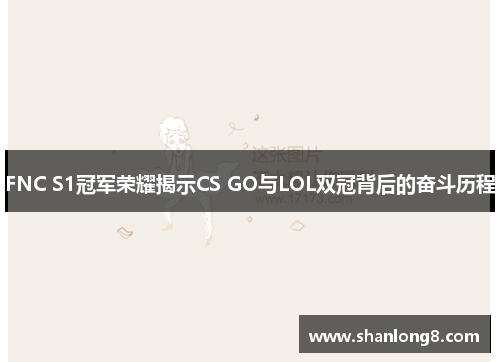 FNC S1冠军荣耀揭示CS GO与LOL双冠背后的奋斗历程