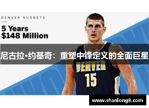 尼古拉·约基奇:重塑中锋定义的全面巨星 尼古拉·约基奇:重塑中锋定义的全面巨星