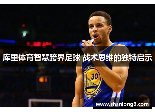 库里体育智慧跨界足球 战术思维的独特启示