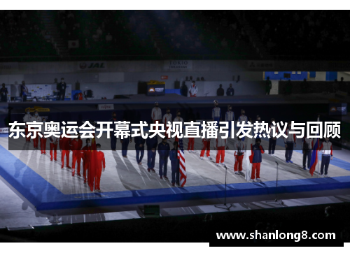 东京奥运会开幕式央视直播引发热议与回顾